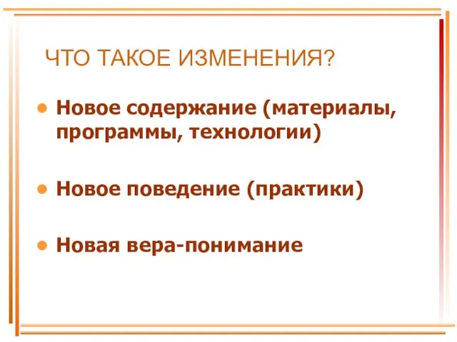 ЧТО ТАКОЕ ИЗМЕНЕНИЯ? Новое содержание (материалы, программы, технологии) Новое поведение (практики) Новая вера-понимание