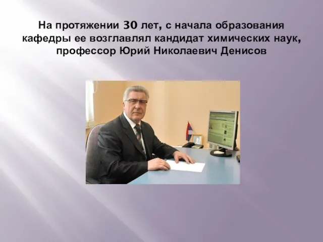 На протяжении 30 лет, с начала образования кафедры ее возглавлял кандидат химических