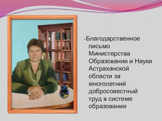 -Благодарственное письмо Министерства Образования и Науки Астраханской области за многолетний добросовестный труд в системе образования