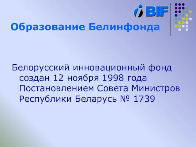 Образование Белинфонда Белорусский инновационный фонд создан 12 ноября 1998 года Постановлением Совета