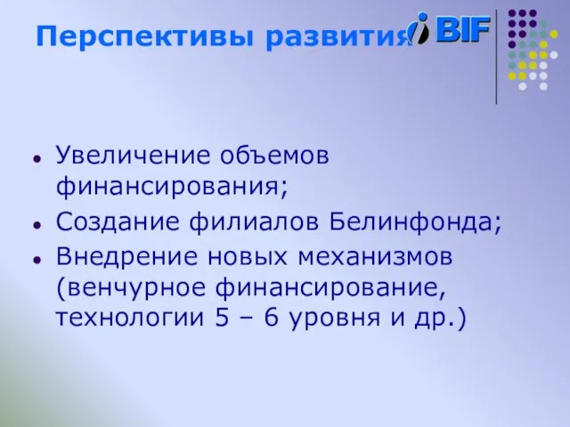 Перспективы развития Увеличение объемов финансирования; Создание филиалов Белинфонда; Внедрение новых механизмов (венчурное