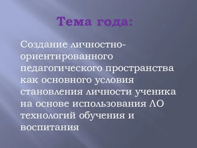 Тема года: Создание личностно-ориентированного педагогического пространства как основного условия становления личности ученика