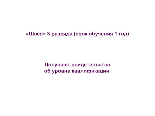 «Швея» 3 разряда (срок обучения 1 год) Получают свидетельство об уровне квалификации.