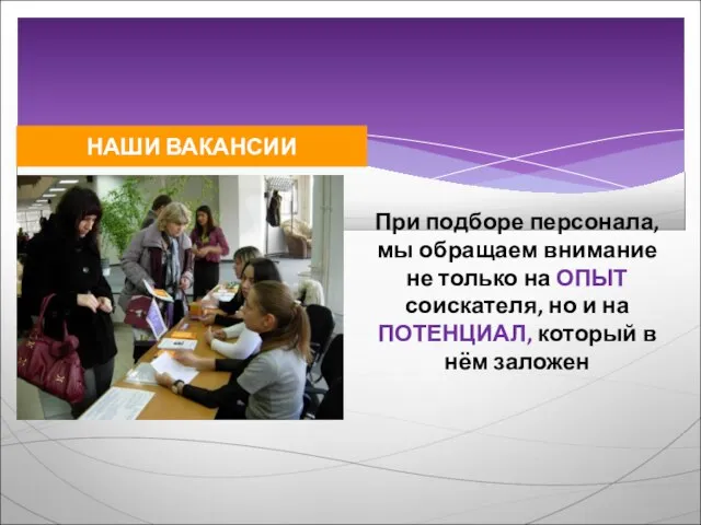 НАШИ ВАКАНСИИ При подборе персонала, мы обращаем внимание не только на ОПЫТ