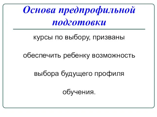 Основа предпрофильной подготовки курсы по выбору, призваны обеспечить ребенку возможность выбора будущего профиля обучения.