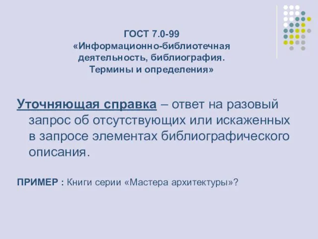 ГОСТ 7.0-99 «Информационно-библиотечная деятельность, библиография. Термины и определения» Уточняющая справка – ответ