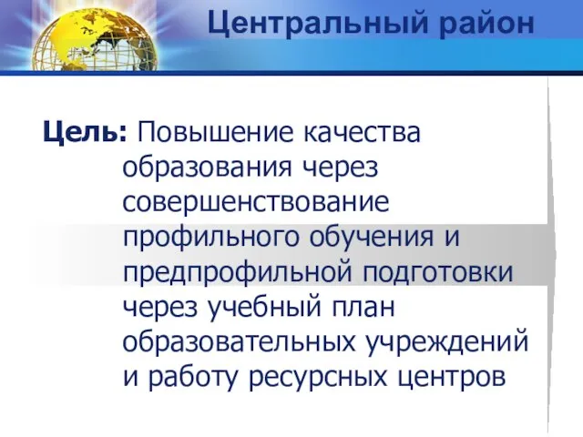 Центральный район Цель: Повышение качества образования через совершенствование профильного обучения и предпрофильной