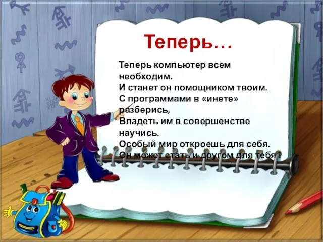 Теперь… Теперь компьютер всем необходим. И станет он помощником твоим. С программами