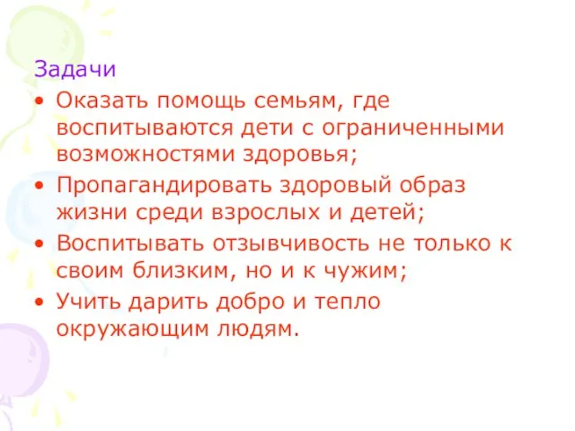 Задачи Оказать помощь семьям, где воспитываются дети с ограниченными возможностями здоровья; Пропагандировать