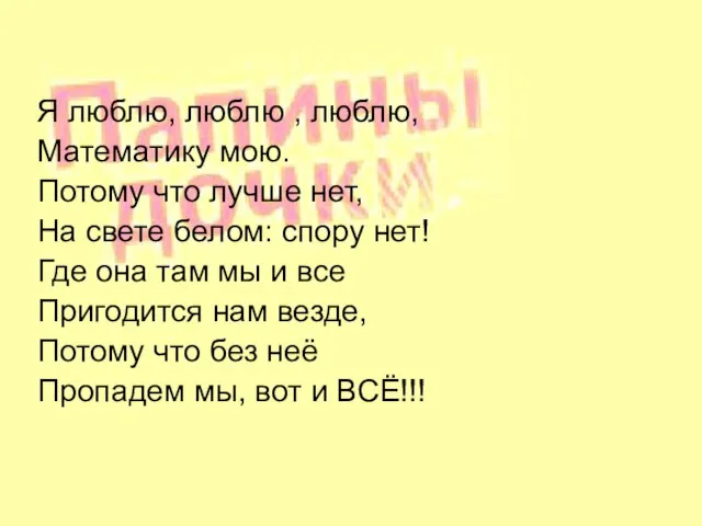 Я люблю, люблю , люблю, Математику мою. Потому что лучше нет, На