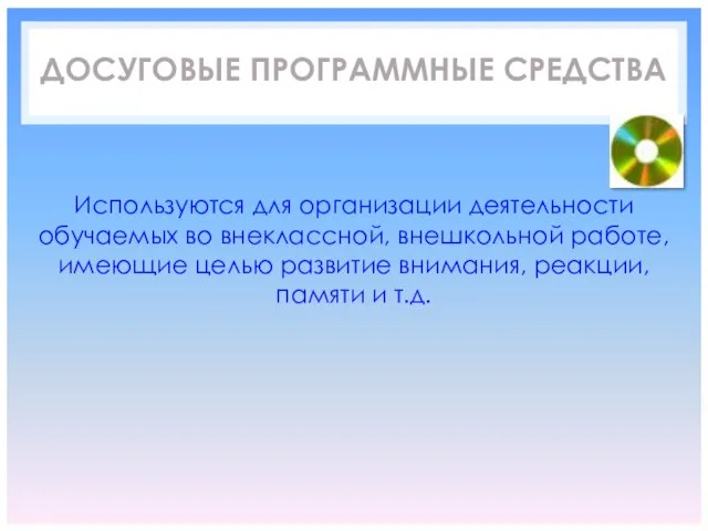 ДОСУГОВЫЕ ПРОГРАММНЫЕ СРЕДСТВА Используются для организации деятельности обучаемых во внеклассной, внешкольной работе,