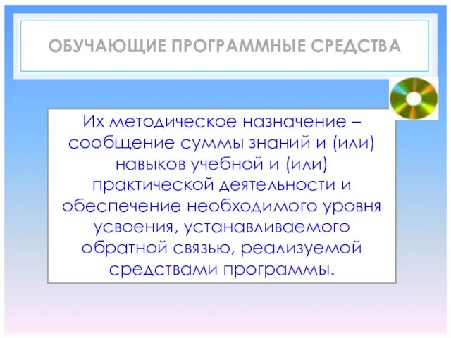 ОБУЧАЮЩИЕ ПРОГРАММНЫЕ СРЕДСТВА Их методическое назначение – сообщение суммы знаний и (или)