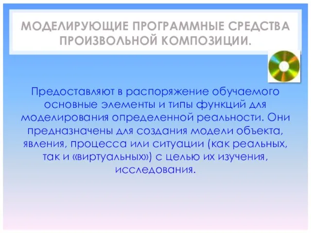 МОДЕЛИРУЮЩИЕ ПРОГРАММНЫЕ СРЕДСТВА ПРОИЗВОЛЬНОЙ КОМПОЗИЦИИ. Предоставляют в распоряжение обучаемого основные элементы и