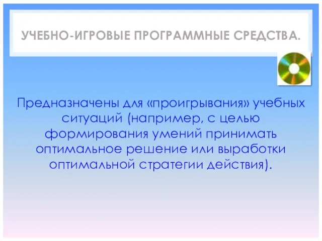 УЧЕБНО-ИГРОВЫЕ ПРОГРАММНЫЕ СРЕДСТВА. Предназначены для «проигрывания» учебных ситуаций (например, с целью формирования