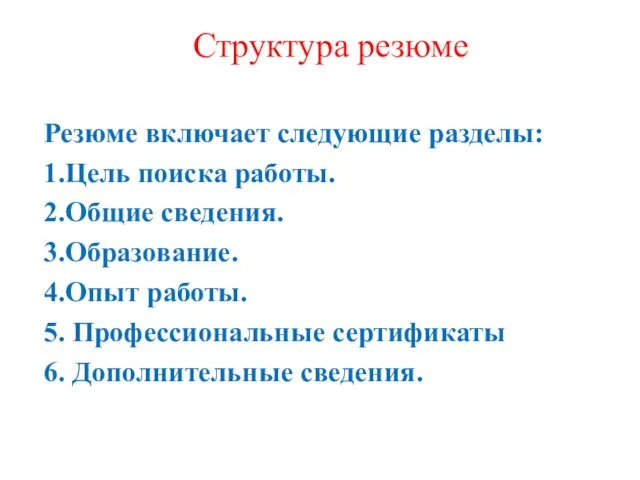 Структура резюме Резюме включает следующие разделы: 1.Цель поиска работы. 2.Общие сведения. 3.Образование.