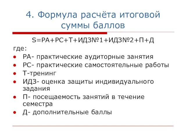 4. Формула расчёта итоговой суммы баллов S=РА+PС+Т+ИДЗ№1+ИДЗ№2+П+Д где: РА- практические аудиторные занятия