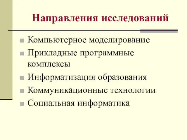 Направления исследований Компьютерное моделирование Прикладные программные комплексы Информатизация образования Коммуникационные технологии Социальная информатика