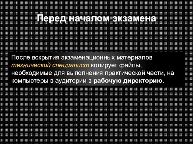 Перед началом экзамена После вскрытия экзаменационных материалов технический специалист копирует файлы, необходимые