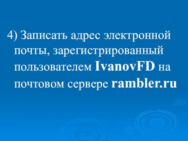 4) Записать адрес электронной почты, зарегистрированный пользователем IvanovFD на почтовом сервере rambler.ru