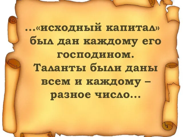 …«исходный капитал» был дан каждому его господином. Таланты были даны всем и каждому – разное число…