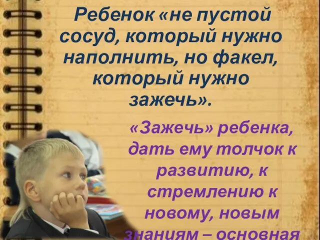 Ребенок «не пустой сосуд, который нужно наполнить, но факел, который нужно зажечь».