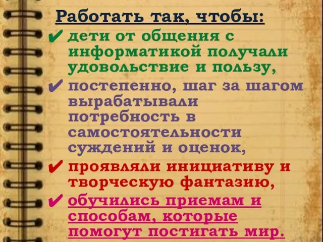 Работать так, чтобы: дети от общения с информатикой получали удовольствие и пользу,