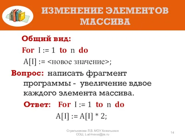 ИЗМЕНЕНИЕ ЭЛЕМЕНТОВ МАССИВА Общий вид: For I := 1 to n do