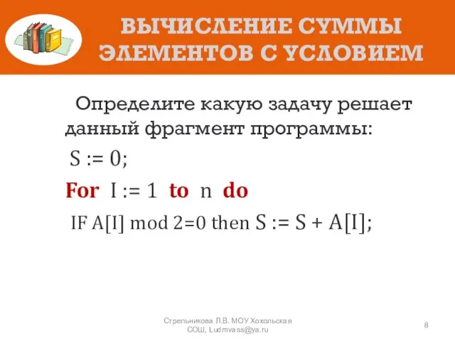 ВЫЧИСЛЕНИЕ СУММЫ ЭЛЕМЕНТОВ С УСЛОВИЕМ Определите какую задачу решает данный фрагмент программы: