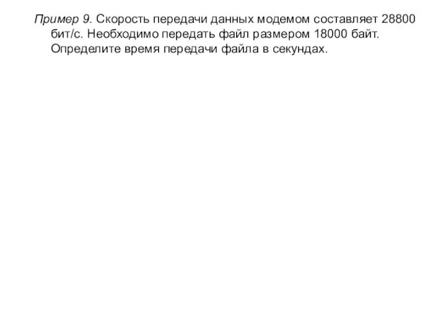 Пример 9. Скорость передачи данных модемом составляет 28800 бит/с. Необходимо передать файл