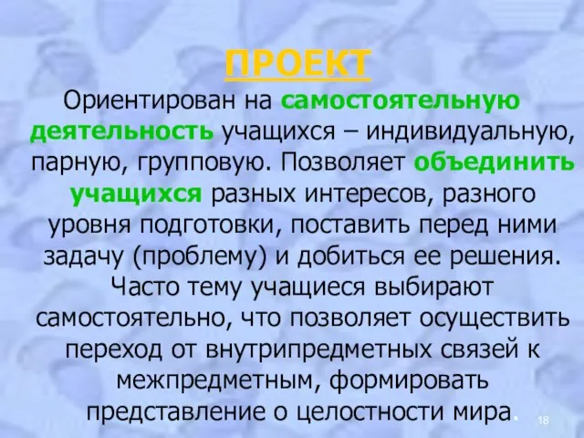 ПРОЕКТ Ориентирован на самостоятельную деятельность учащихся – индивидуальную, парную, групповую. Позволяет объединить