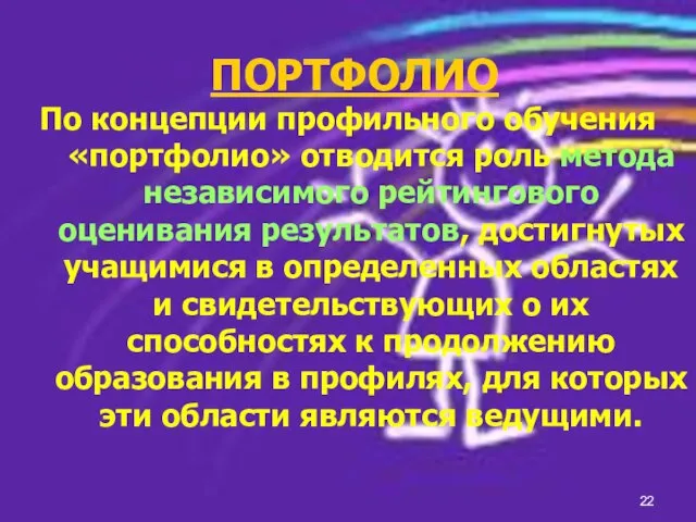 ПОРТФОЛИО По концепции профильного обучения «портфолио» отводится роль метода независимого рейтингового оценивания