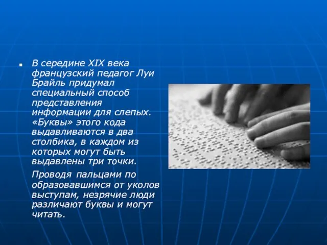 В середине XIX века французский педагог Луи Брайль придумал специальный способ представления