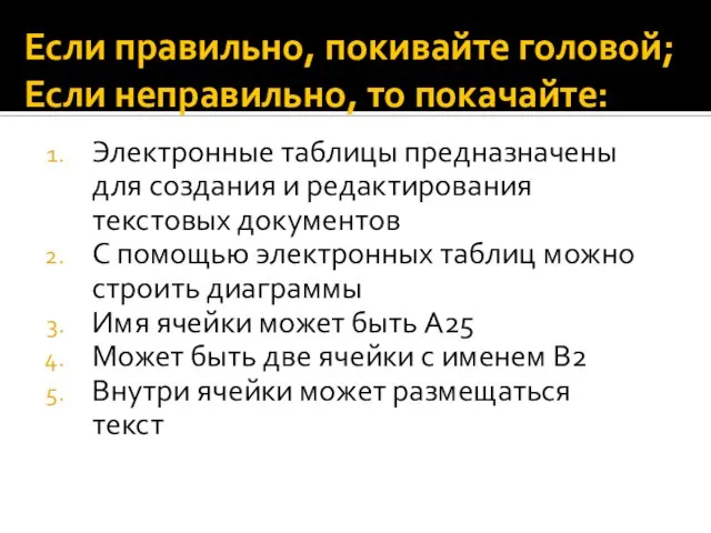 Если правильно, покивайте головой; Если неправильно, то покачайте: Электронные таблицы предназначены для