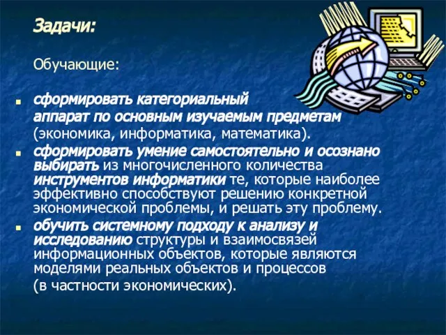 Задачи: Обучающие: сформировать категориальный аппарат по основным изучаемым предметам (экономика, информатика, математика).