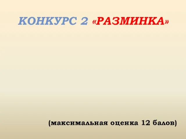 КОНКУРС 2 «РАЗМИНКА» (максимальная оценка 12 балов)