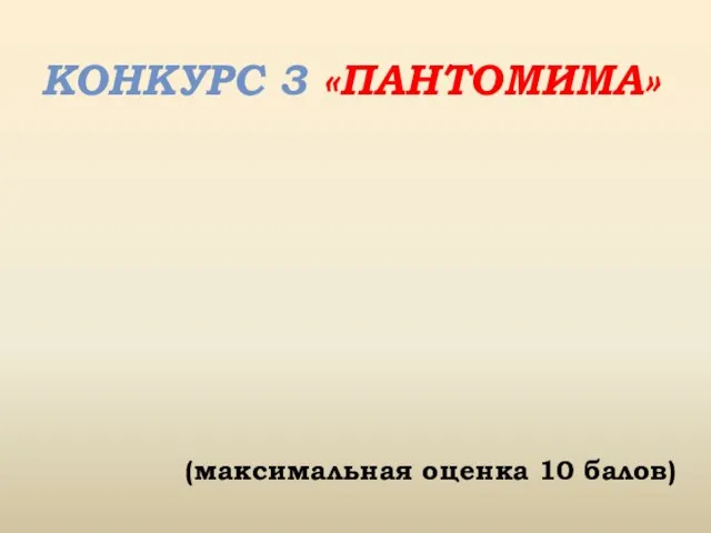 КОНКУРС 3 «ПАНТОМИМА» (максимальная оценка 10 балов)