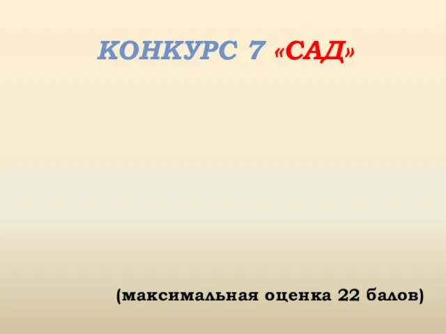 КОНКУРС 7 «САД» (максимальная оценка 22 балов)