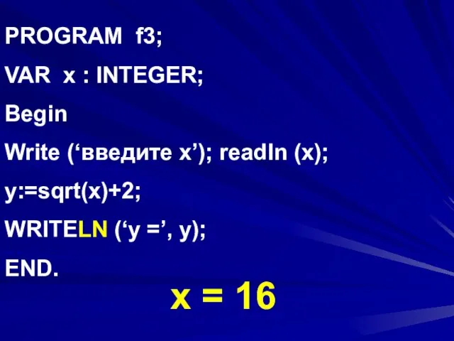 PROGRAM f3; VAR x : INTEGER; Begin Write (‘введите х’); readln (x);