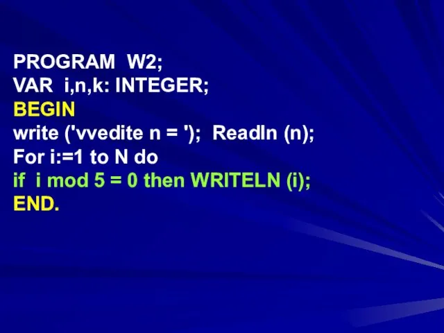 PROGRAM W2; VAR i,n,k: INTEGER; BEGIN write ('vvedite n = '); Readln