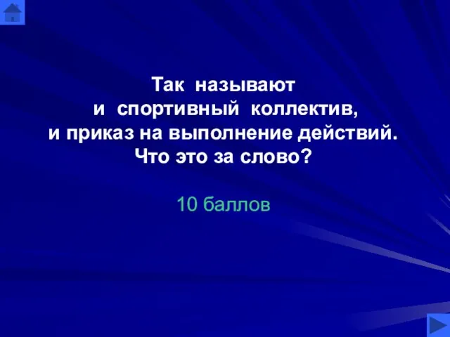 Так называют и спортивный коллектив, и приказ на выполнение действий. Что это за слово? 10 баллов