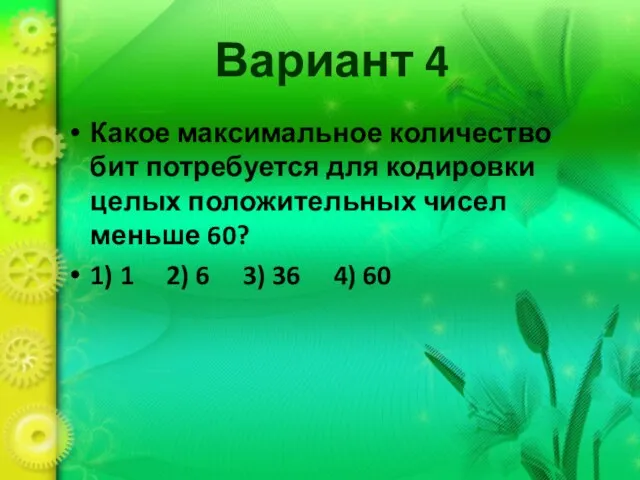 Вариант 4 Какое максимальное количество бит потребуется для кодировки целых положительных чисел