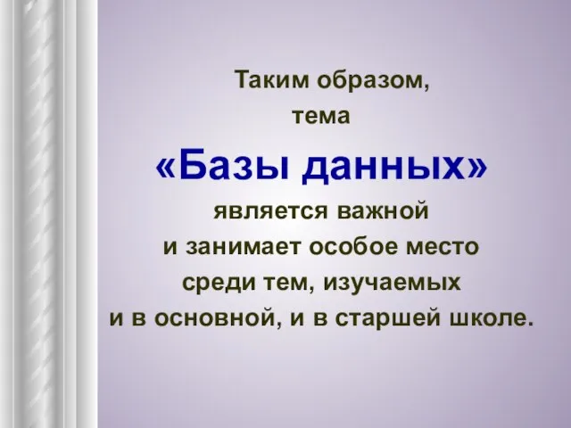 Таким образом, тема «Базы данных» является важной и занимает особое место среди