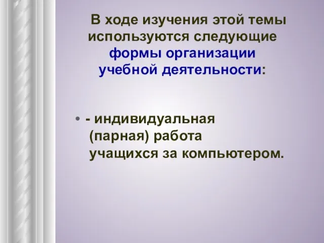 - индивидуальная (парная) работа учащихся за компьютером. В ходе изучения этой темы