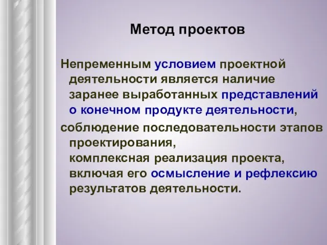 Метод проектов Непременным условием проектной деятельности является наличие заранее выработанных представлений о