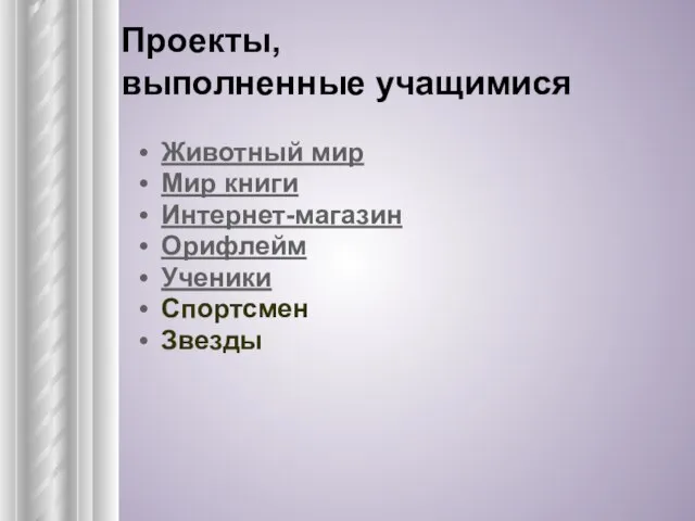 Проекты, выполненные учащимися Животный мир Мир книги Интернет-магазин Орифлейм Ученики Спортсмен Звезды