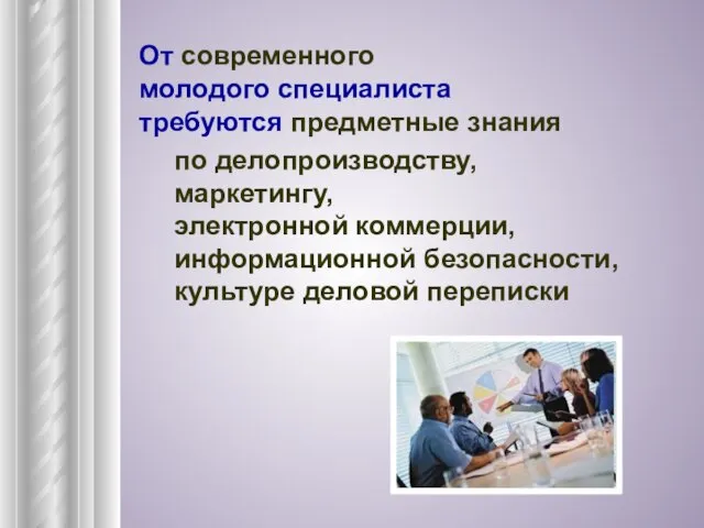 От современного молодого специалиста требуются предметные знания по делопроизводству, маркетингу, электронной коммерции,