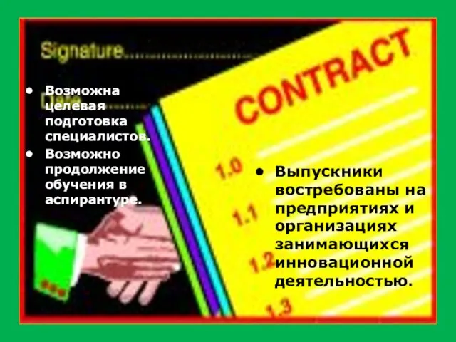 Возможна целевая подготовка специалистов. Возможно продолжение обучения в аспирантуре. Выпускники востребованы на