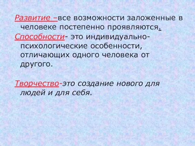 Развитие –все возможности заложенные в человеке постепенно проявляются. Способности- это индивидуально-психологические особенности,