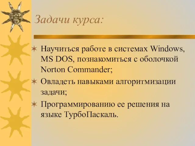 Задачи курса: Научиться работе в системах Windows, MS DOS, познакомиться с оболочкой