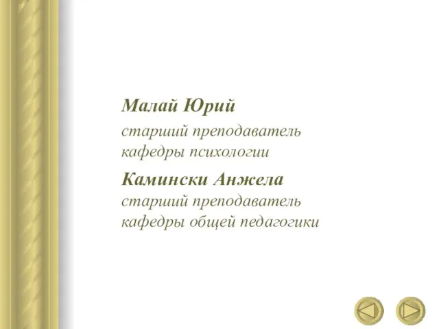 Малай Юрий старший преподаватель кафедры психологии Камински Анжела старший преподаватель кафедры общей педагогики